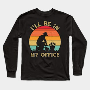 I'll Be In My Office Garden Funny Distressed Gardening Long Sleeve T-Shirt